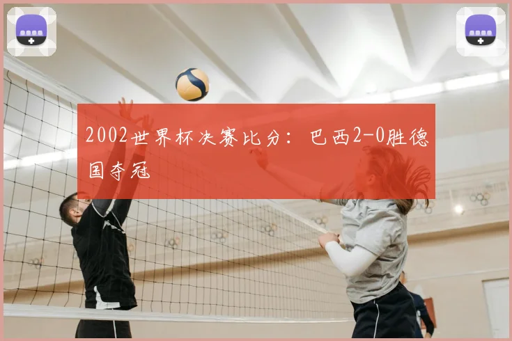2002世界杯决赛比分：巴西2-0胜德国夺冠