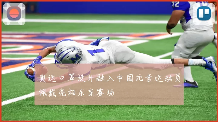 奥运口罩设计融入中国元素运动员佩戴亮相东京赛场