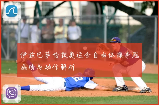 伊兹巴萨伦敦奥运会自由体操夺冠成绩与动作解析