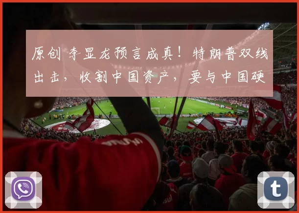 原创 李显龙预言成真！特朗普双线出击，收割中国资产，要与中国硬刚？