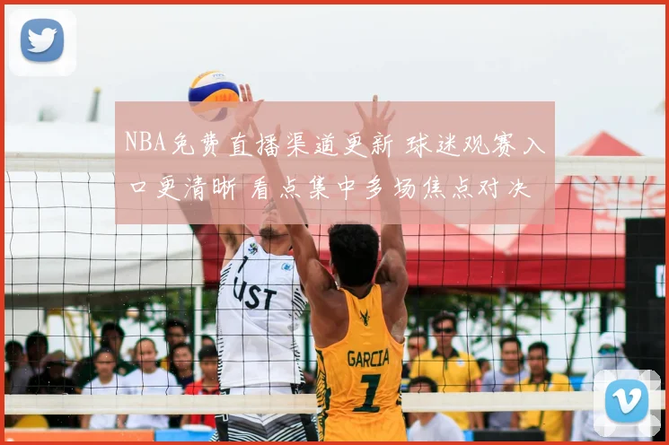 NBA免费直播渠道更新 球迷观赛入口更清晰 看点集中多场焦点对决