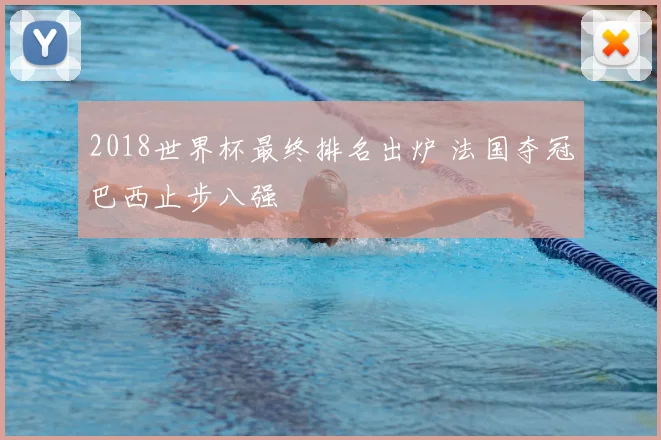 2018世界杯最终排名出炉 法国夺冠巴西止步八强