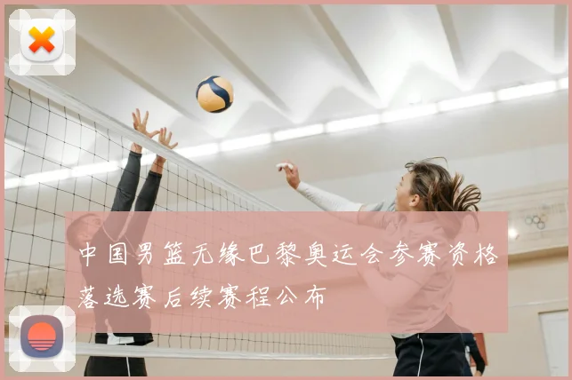 中国男篮无缘巴黎奥运会参赛资格落选赛后续赛程公布